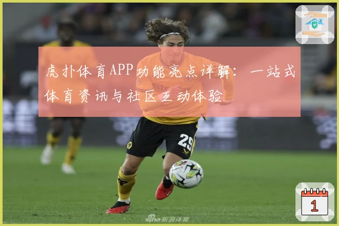 虎扑体育APP功能亮点详解:一站式体育资讯与社区互动体验