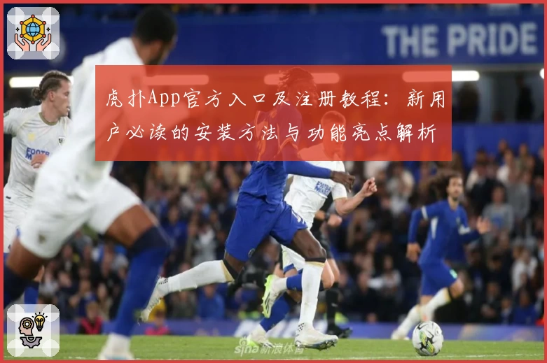 虎扑App官方入口及注册教程：新用户必读的安装方法与功能亮点解析