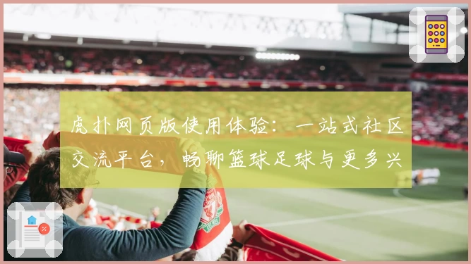 虎扑网页版使用体验：一站式社区交流平台，畅聊篮球足球与更多兴趣话题