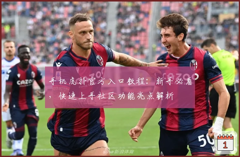 手机虎扑官方入口教程：新手必看，快速上手社区功能亮点解析