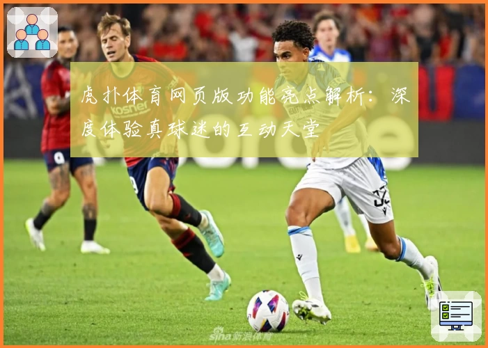 虎扑体育网页版功能亮点解析：深度体验真球迷的互动天堂